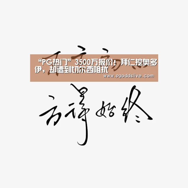 “PG热门”3500万报价!拜仁挖奥多伊,却遭到切尔西阻扰(图1) PG官方