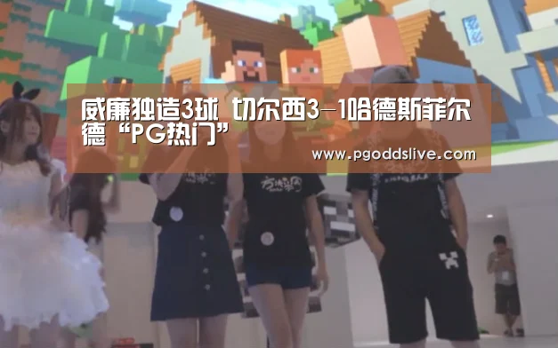 威廉独造3球 切尔西3-1哈德斯菲尔德“PG热门”(图3) PG老虎机
