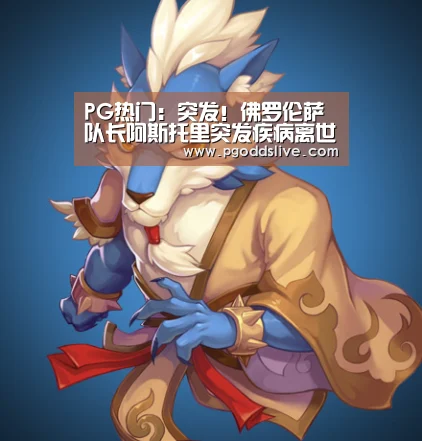 PG热门:突发!佛罗伦萨队长阿斯托里突发疾病离世!(图1) PG推荐