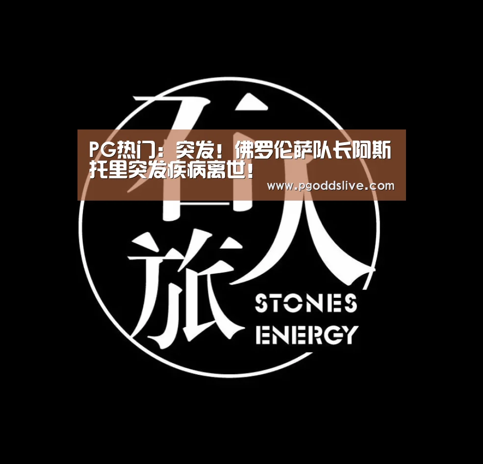 PG热门:突发!佛罗伦萨队长阿斯托里突发疾病离世!(图2) PG热门